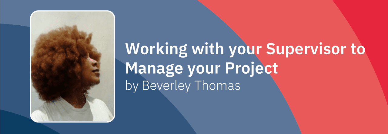 Banner with a picture of Beverley Thomas next to a title that reads "Working with your Supervisor to Manage your Project by Beverley Thomas"