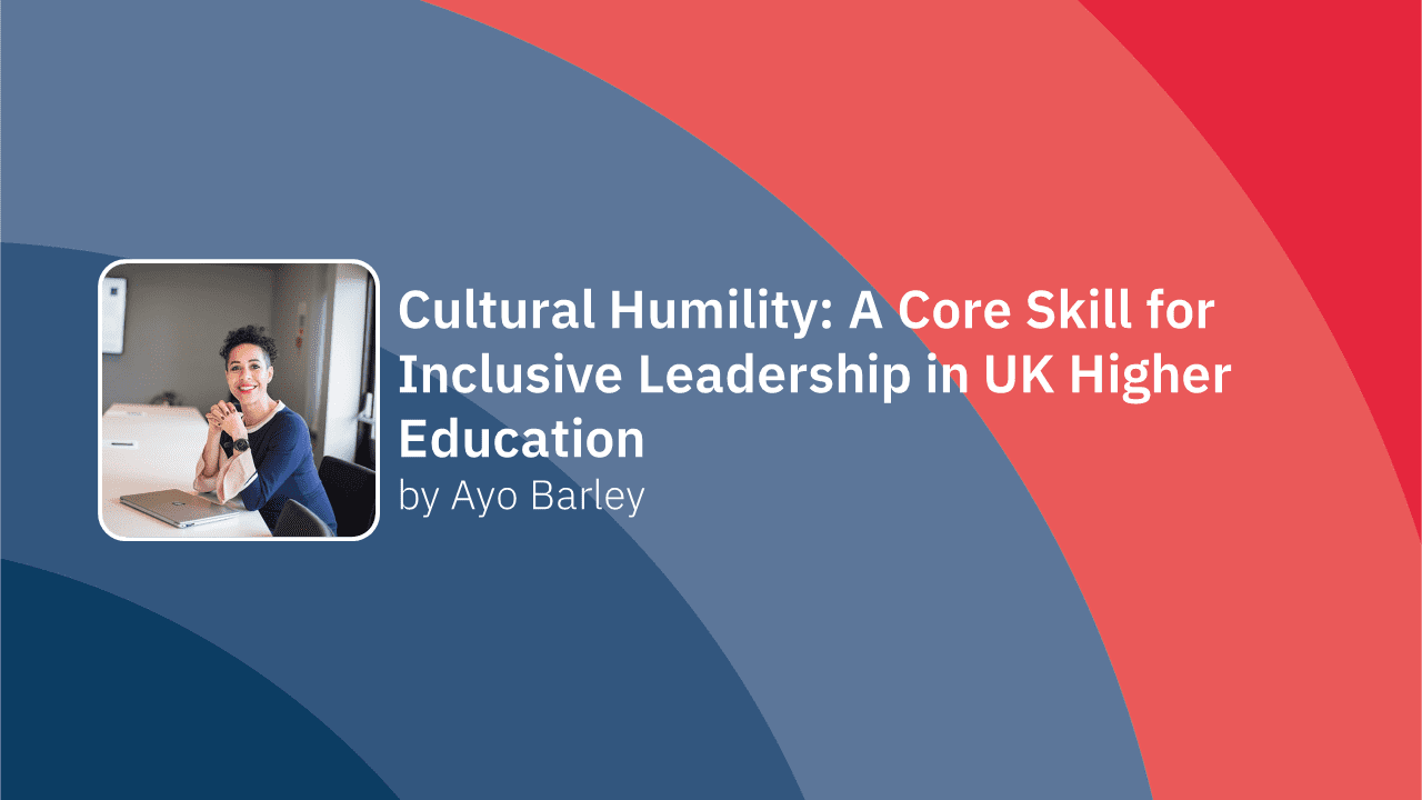 Banner that reads 'Cultural Humility: A Core Skill for Inclusive Leadership in UK Higher Education by Ayo Barley' next to a photo of Ayo